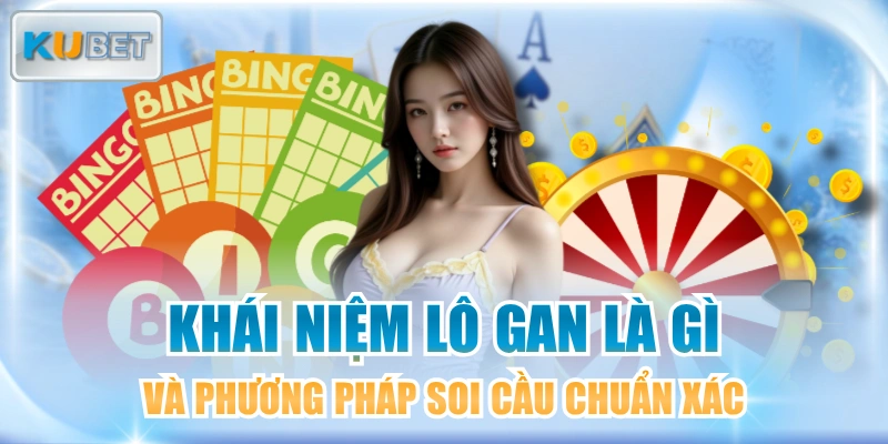 Khái Niệm Lô Gan Là Gì Và Phương Pháp Soi Cầu Chuẩn Xác