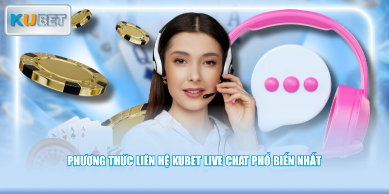 Phương thức liên hệ KUBET Live Chat phổ biến nhất