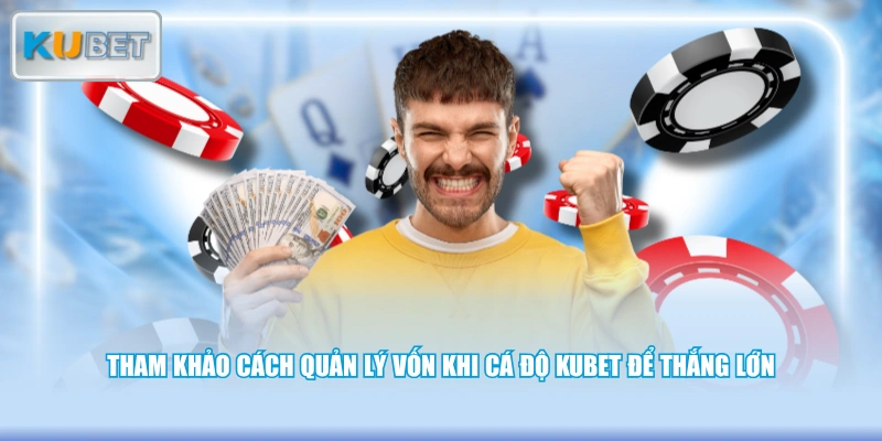Tham khảo cách quản lý vốn khi cá độ KUBET để thắng lớn